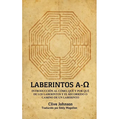 Laberintos A-Ω: Introducción Al Cómo, Qué Y Por Qué De Los Laberintos Y El Recorrido O Camino De Un Laberinto