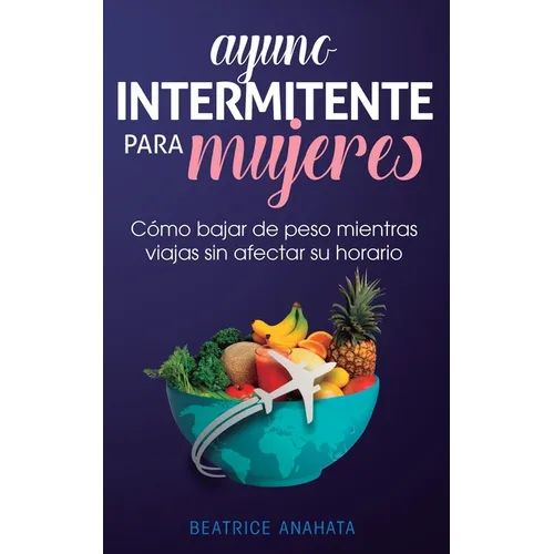 Ayuno Intermitente Para Mujeres: Cómo Bajar de Peso Mientras Viajas Sin Afectar Su Horario