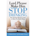 Lord Please Make Him Stop Drinking: The Christian Woman's Guide to Thrive No Matter What