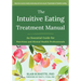 The Intuitive Eating Treatment Manual: An Essential Guide for Nutrition and Mental Health Professionals