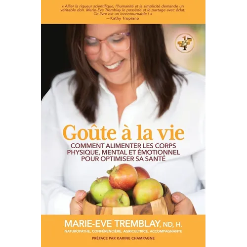 Goûte à la vie: Comment alimenter les corps physique, mental et émotionnel pour optimiser sa santé