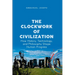 The Clockwork of Civilization, How History, Technology, and Philosophy Shape Human Progress