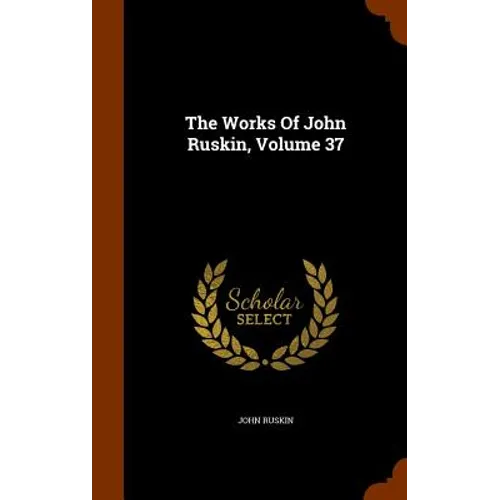 The Works Of John Ruskin, Volume 37