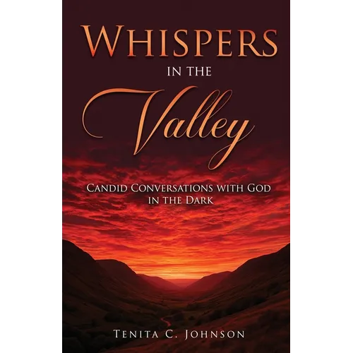 Whispers in the Valley: Candid Conversations with God in the Dark