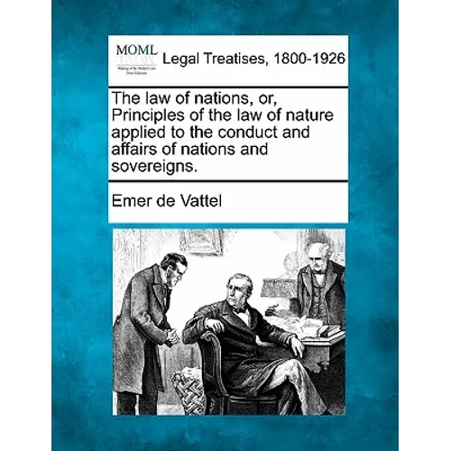 The law of nations, or, Principles of the law of nature, applied to the conduct and affairs of nations and sovereigns.