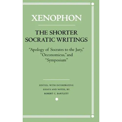 The Shorter Socratic Writings: Apology of Socrates to the Jury, Oeconomicus, and "Symposium''