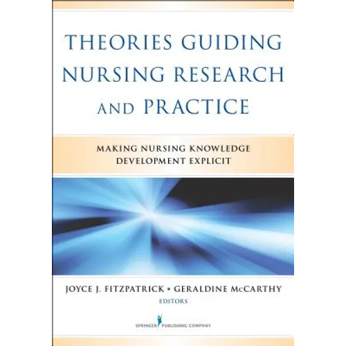 Theories Guiding Nursing Research and Practice: Making Nursing Knowledge Development Explicit