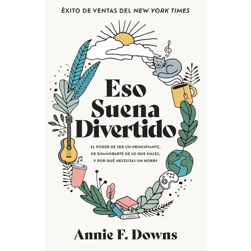 Eso Suena Divertido: El Poder de Ser Un Principiante, de Enamorarte de Lo Que Haces, Y Por Qué Necesitas Un Hobby