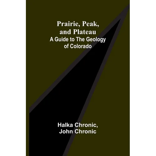 Prairie, Peak, and Plateau: A Guide to the Geology of Colorado - Paperback