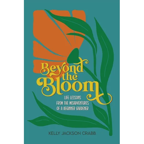 Beyond the Bloom: Life Lessons from the Misadventures of a Beginner Gardener
