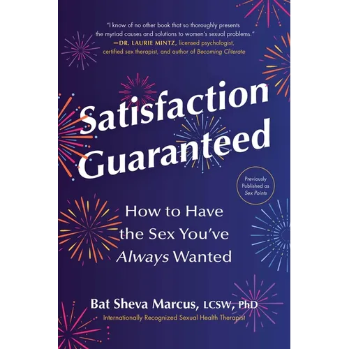 Satisfaction Guaranteed: How to Have the Sex You've Always Wanted
