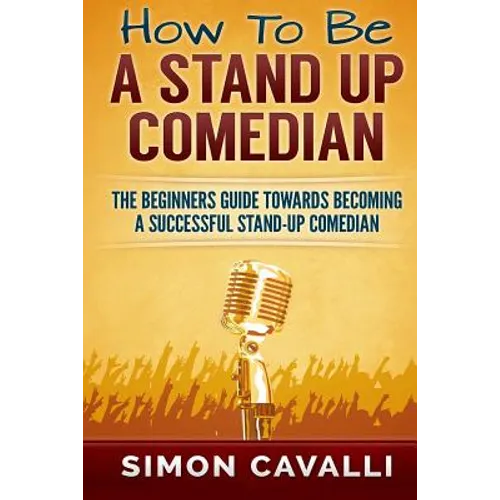 How To Be A Stand Up Comedian: The Beginners Guide Towards Becoming A Successful Stand-up Comedian