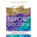 Before Goodbye: Your Emotional, Physical and Financial Guide When a Loved One is Diagnosed With a Serious Illness