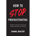 How to Stop Procrastinating: Powerful Strategies to Overcome Laziness and Multiply Your Time