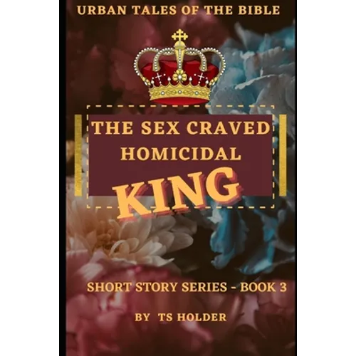Urban Tales of the Bible Short Story Series Book 3 by TS Holder: The Sex Craved Homicidal King