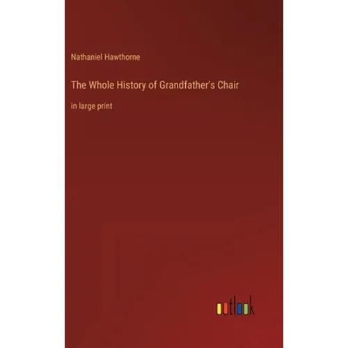 The Whole History of Grandfather's Chair: in large print