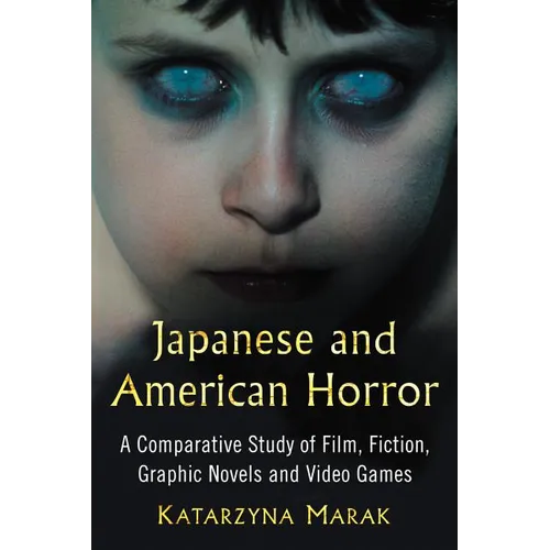 Japanese and American Horror: A Comparative Study of Film, Fiction, Graphic Novels and Video Games