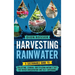 Harvesting Rainwater: A Sustainable Guide to Collecting, Storing, and Utilizing Nature's Gift for Water Conservation and Self-Sufficiency