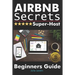 Airbnb Secrets Super-Host: Beginners Guide