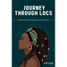 Journey Through Locs: A Holistic Guide On Cultivating Locs & Self-Confidence