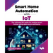 Smart Home Automation with IoT: The ultimate DIY guide for making smart homes using open-source softwares (English Edition)