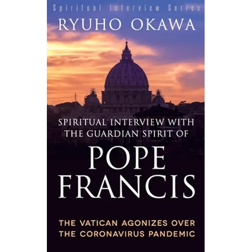 Spiritual Interview with the Guardian Spirit of Pope Francis: The Vatican Agonizes over the Coronavirus Pandemic