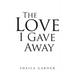 The Love I Gave Away