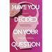 Have You Decided on Your Question: A Novelette