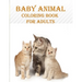 Baby Animal Coloring Book For Adults: 50 unique baby animal designs, a stress relieve and mind relaxation coloring book. a creative coloring book