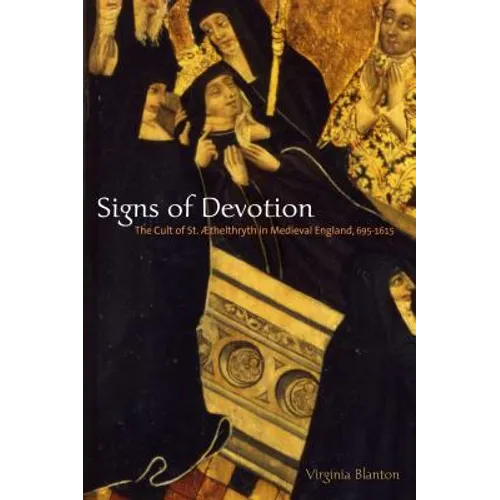 Signs of Devotion: The Cult of St. Æthelthryth in Medieval England, 695-1615