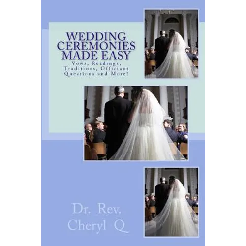 Wedding Ceremonies Made Easy: Vows, Readings, Traditions, Officiant Questions and More!