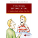 Teaching Living Latin: A Teacher's Guide to Unus, Duo, Tres