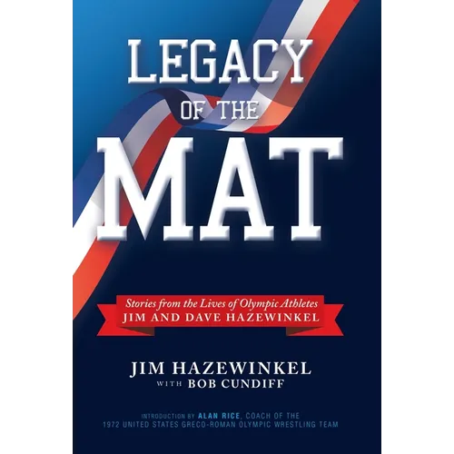 Legacy of the Mat: Stories from the Lives of Olympic Athletes Jim and Dave Hazewinkel