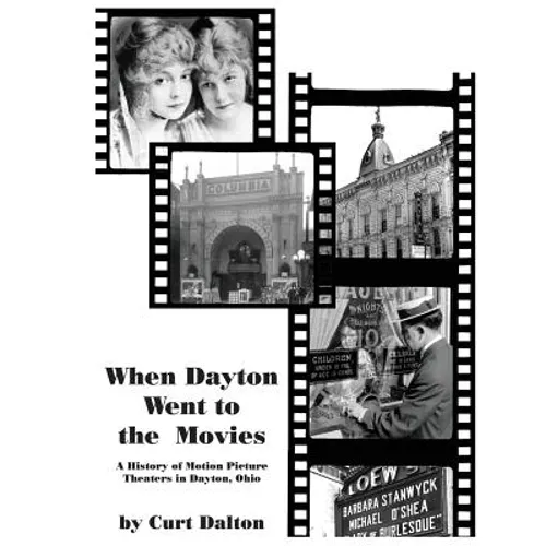 When Dayton Went to the Movies: A History of Motion Picture Theaters in Dayton