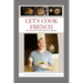 Let's Cook French: The Alsace French Bistro Cookbook