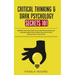 Critical Thinking & Dark Psychology Secrets 101: Beginners Guide for Problem Solving and Decision Making skills to become a better Critical Thinker, t