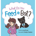 What Do you Feed a Bat: A Fun and Whimsical Way to Learn More About Bats