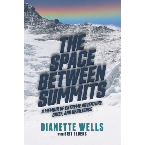 The Space Between Summits: A Memoir of Extreme Adventure, Grief, and Resilience