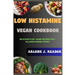 Low Histamine Vegan Cookbook: Delicious Plant-Based Recipes for a Balanced Immune System