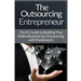 Outsourcing Entrepreneur: Build Your Online Business By Outsourcing With Freelancers & Virtual Assistants!