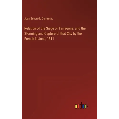 Relation of the Siege of Tarragona, and the Storming and Capture of that City by the French in June, 1811