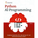 Python AI Programming: Navigating fundamentals of ML, deep learning, NLP, and reinforcement learning in practice