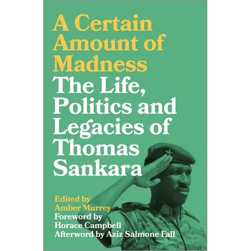 A Certain Amount of Madness: The Life, Politics and Legacies of Thomas Sankara