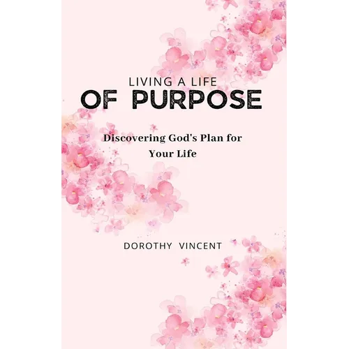 Living a Life of Purpose: Discovering God's Plan for Your Life