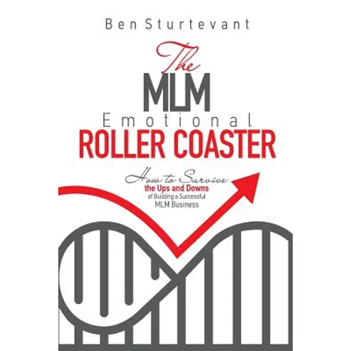 The MLM Emotional Roller Coaster: How to survive the ups and downs of building a successful MLM business