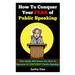 How To Conquer Your Fear Of Public Speaking: This Guide Will Show You How To Become A Confident Speaker By Following These Simple Steps!