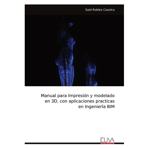 Manual para Impresión y modelado en 3D, con aplicaciones practicas en Ingeniería BIM