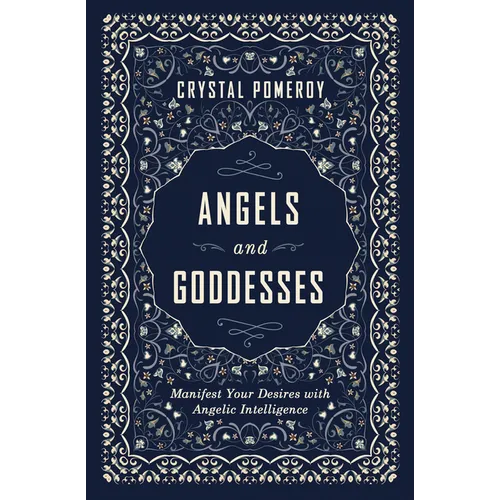 Angels and Goddesses: Manifest Your Desires with Angelic Intelligence
