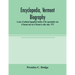 Encyclopedia, Vermont biography; a series of authentic biographical sketches of the representative men of Vermont and sons of Vermont in other states.