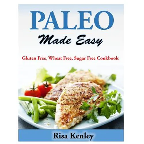 Paleo Made Easy: Gluten Free, Wheat Free, Sugar Free Cookbook